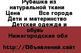 Рубашка из натуральной ткани › Цена ­ 300 - Все города Дети и материнство » Детская одежда и обувь   . Нижегородская обл.